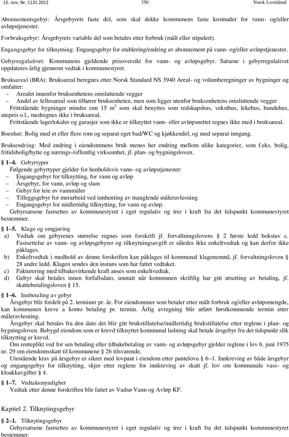 Engangsgebyr for tilknytning: Engangsgebyr for etablering/endring av abonnement på vann- og/eller avløpstjenester. Gebyrregulativet: Kommunens gjeldende prisoversikt for vann- og avløpsgebyr.