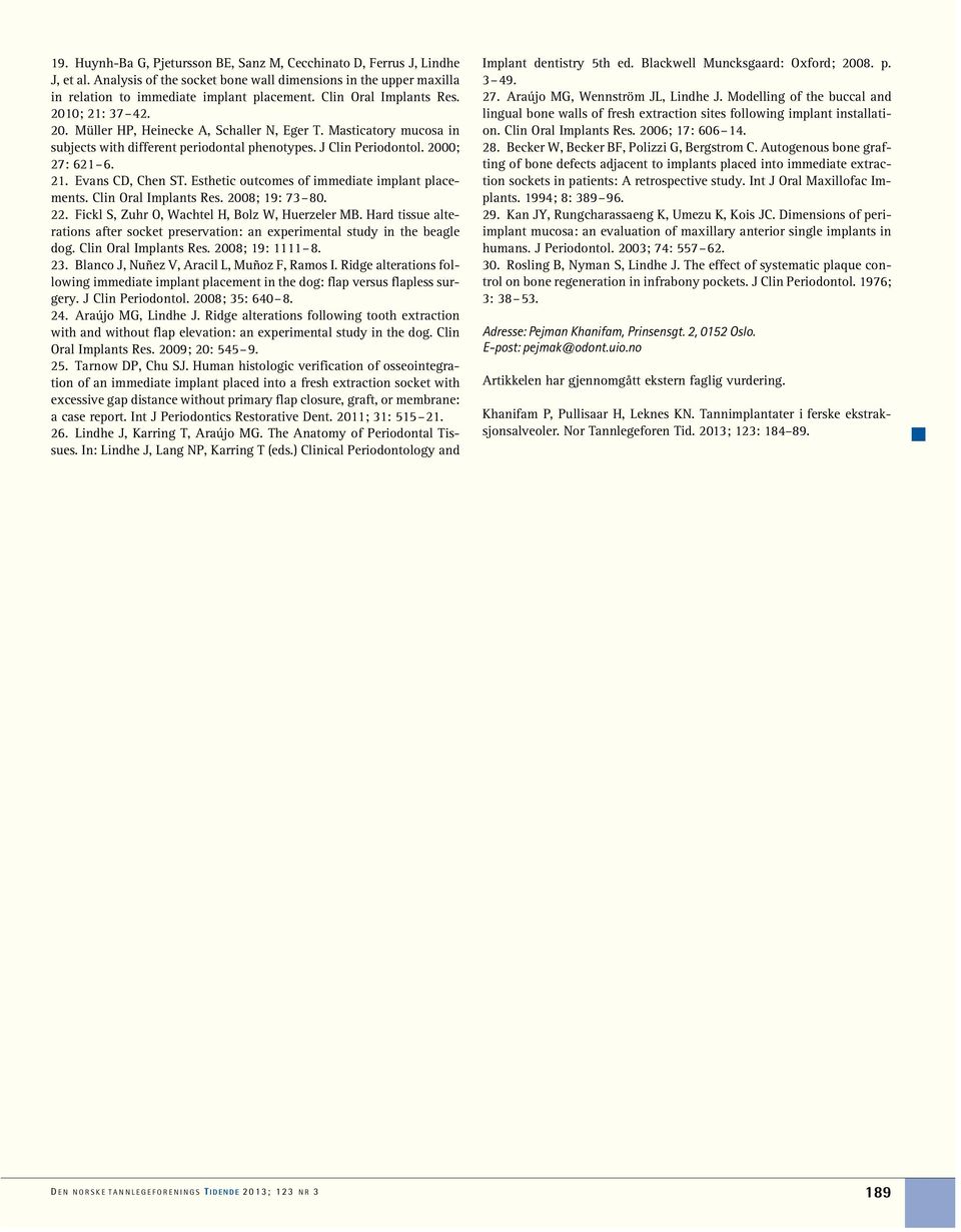 Esthetic outcomes of immediate implant placements. Clin Oral Implants Res. 2008; 19: 73 80. 22. Fickl S, Zuhr O, Wachtel H, Bolz W, Huerzeler MB.