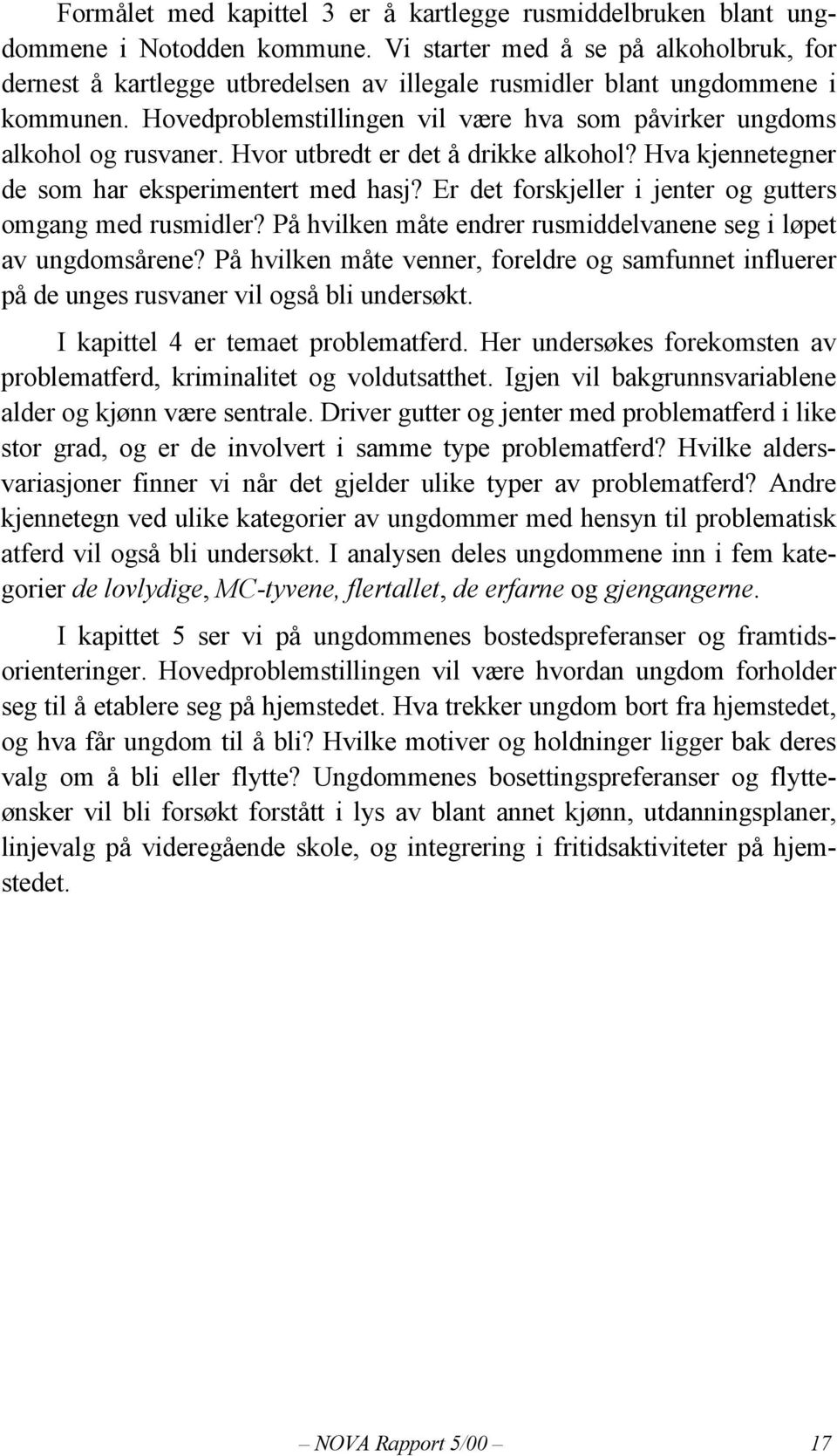 Hvor utbredt er det å drikke alkohol? Hva kjennetegner de som har eksperimentert med hasj? Er det forskjeller i jenter og gutters omgang med rusmidler?