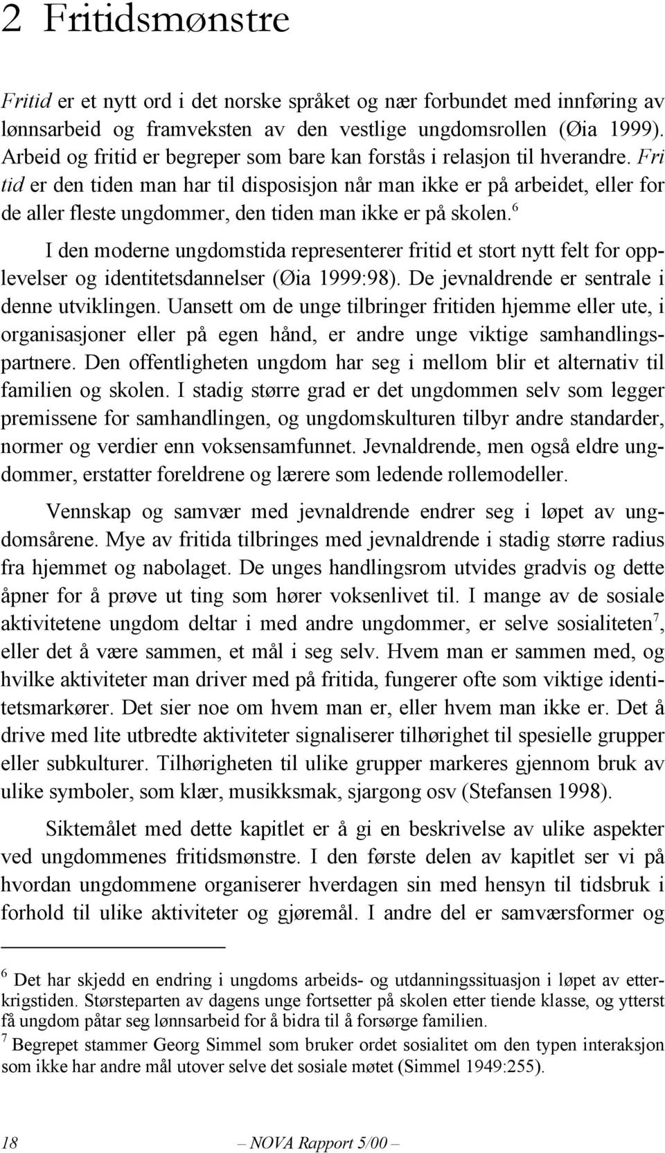 Fri tid er den tiden man har til disposisjon når man ikke er på arbeidet, eller for de aller fleste ungdommer, den tiden man ikke er på skolen.