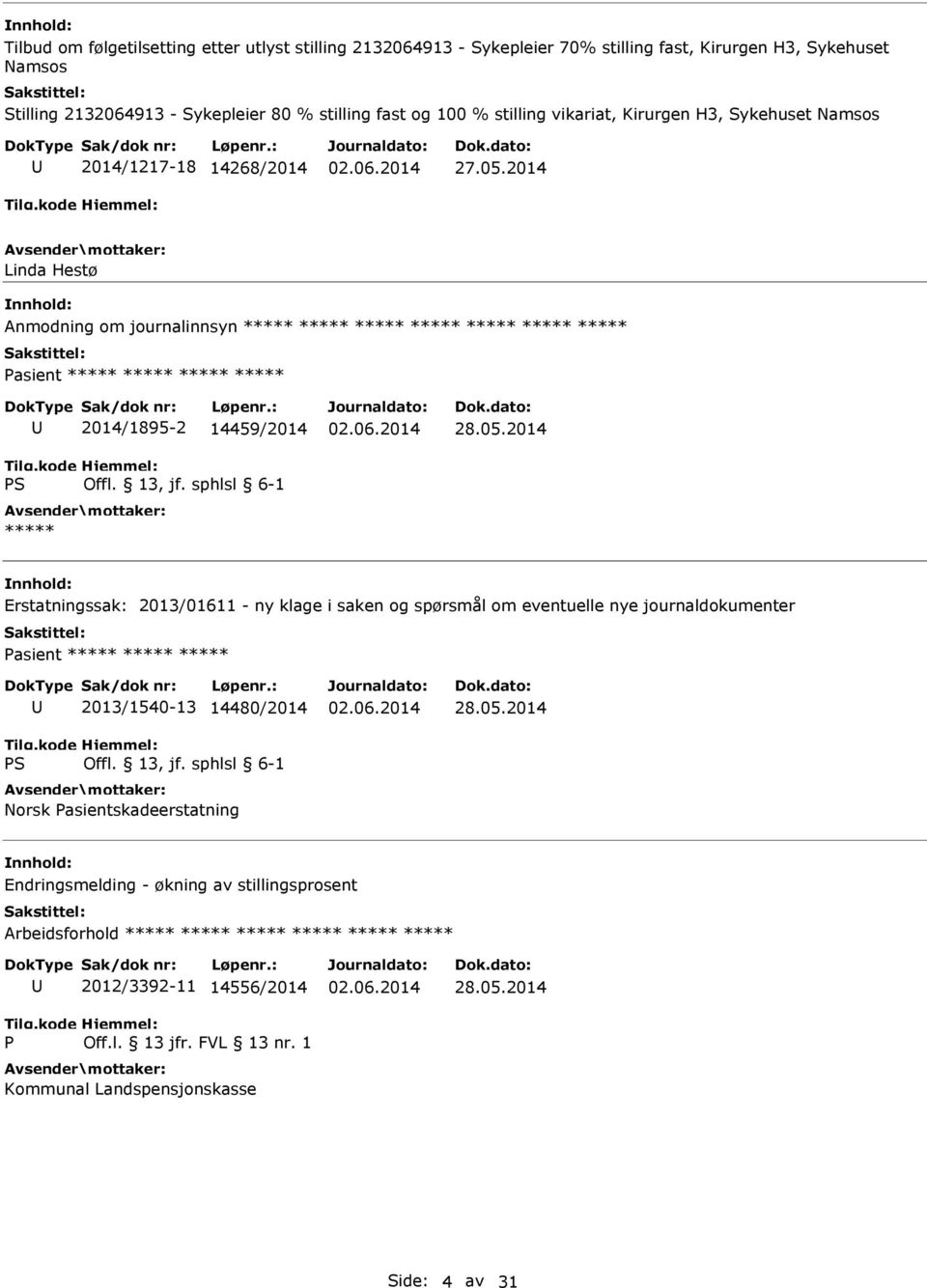 2014 Linda Hestø Anmodning om journalinnsyn ***** ***** ***** ***** ***** ***** ***** Pasient ***** ***** ***** ***** 2014/1895-2 14459/2014 ***** Erstatningssak: 2013/01611