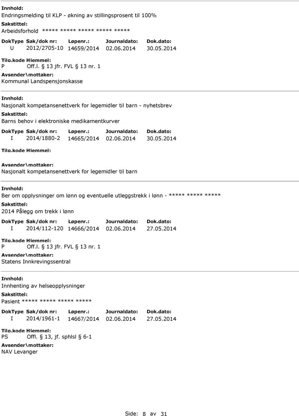 barn Ber om opplysninger om lønn og eventuelle utleggstrekk i lønn - ***** ***** ***** 2014 Pålegg om trekk i lønn P 2014/112-120 14666/2014 Statens