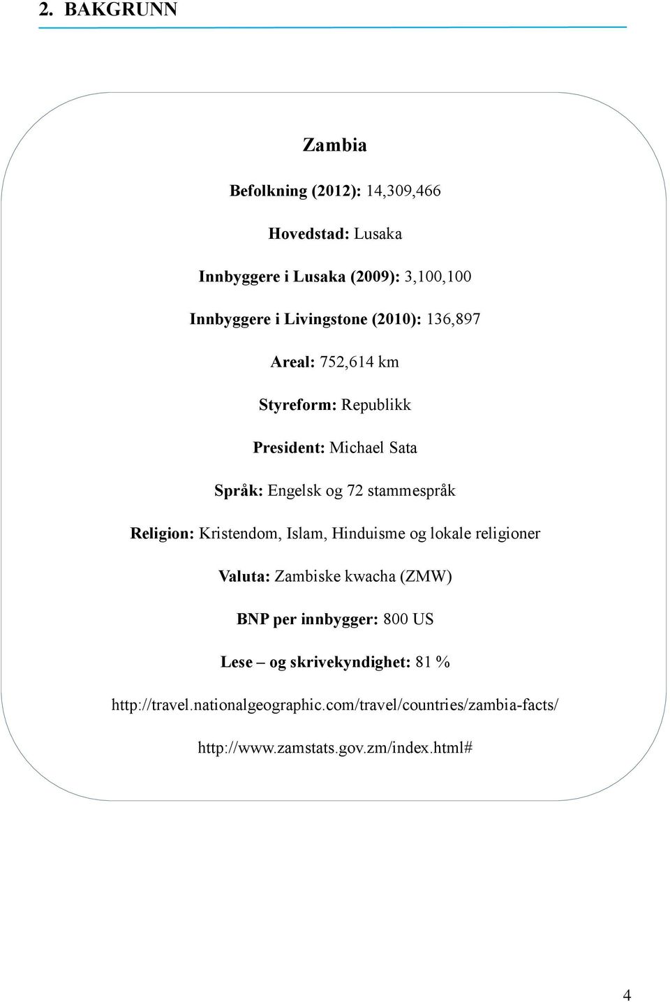 Religion: Kristendom, Islam, Hinduisme og lokale religioner Valuta: Zambiske kwacha (ZMW) BNP per innbygger: 800 US Lese og