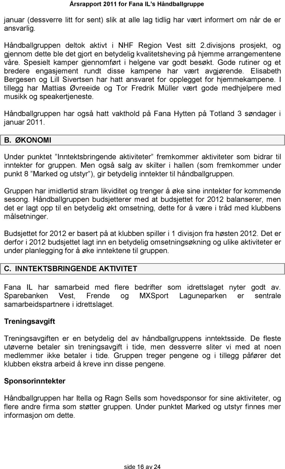 Gode rutiner og et bredere engasjement rundt disse kampene har vært avgjørende. Elisabeth Bergesen og Lill Sivertsen har hatt ansvaret for opplegget for hjemmekampene.