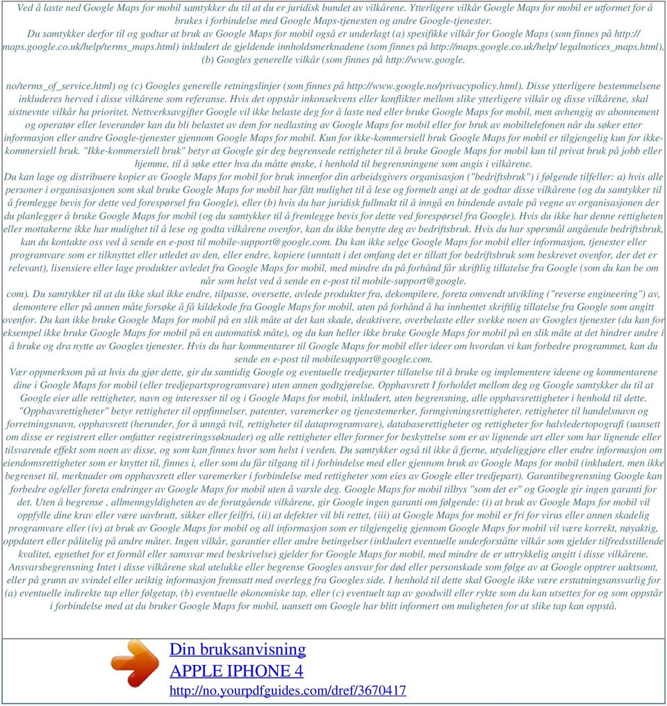 Du samtykker derfor til og godtar at bruk av Google Maps for mobil også er underlagt (a) spesifikke vilkår for Google Maps (som finnes på http:// maps.google.co.uk/help/terms_maps.