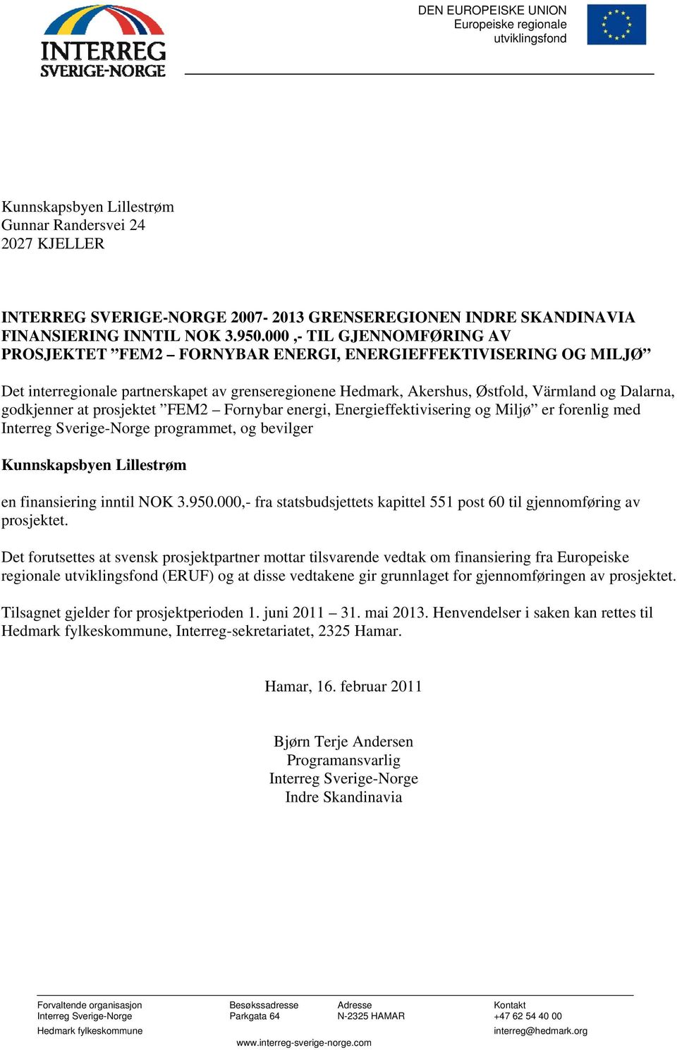 000,- TIL GJENNOMFØRING AV PROSJEKTET FEM2 FORNYBAR ENERGI, ENERGIEFFEKTIVERING OG MILJØ Det interregionale partnerskapet av grenseregionene Hedmark, Akershus, Østfold, Värmland og Dalarna,