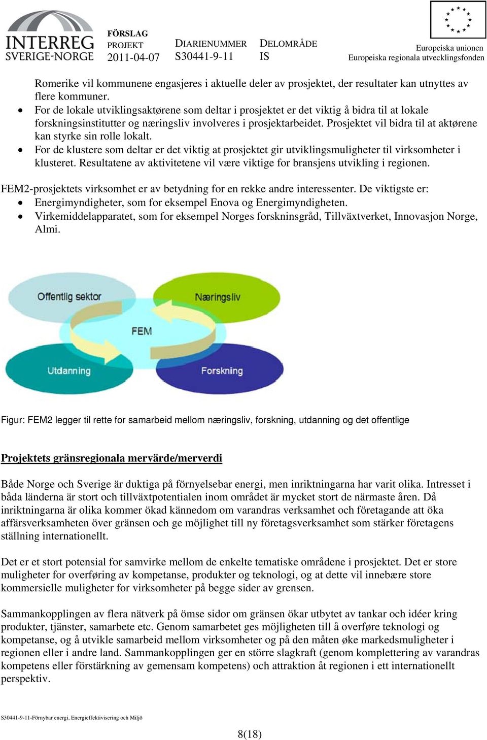 Prosjektet vil bidra til at aktørene kan styrke sin rolle lokalt. For de klustere som deltar er det viktig at prosjektet gir utviklingsmuligheter til virksomheter i klusteret.