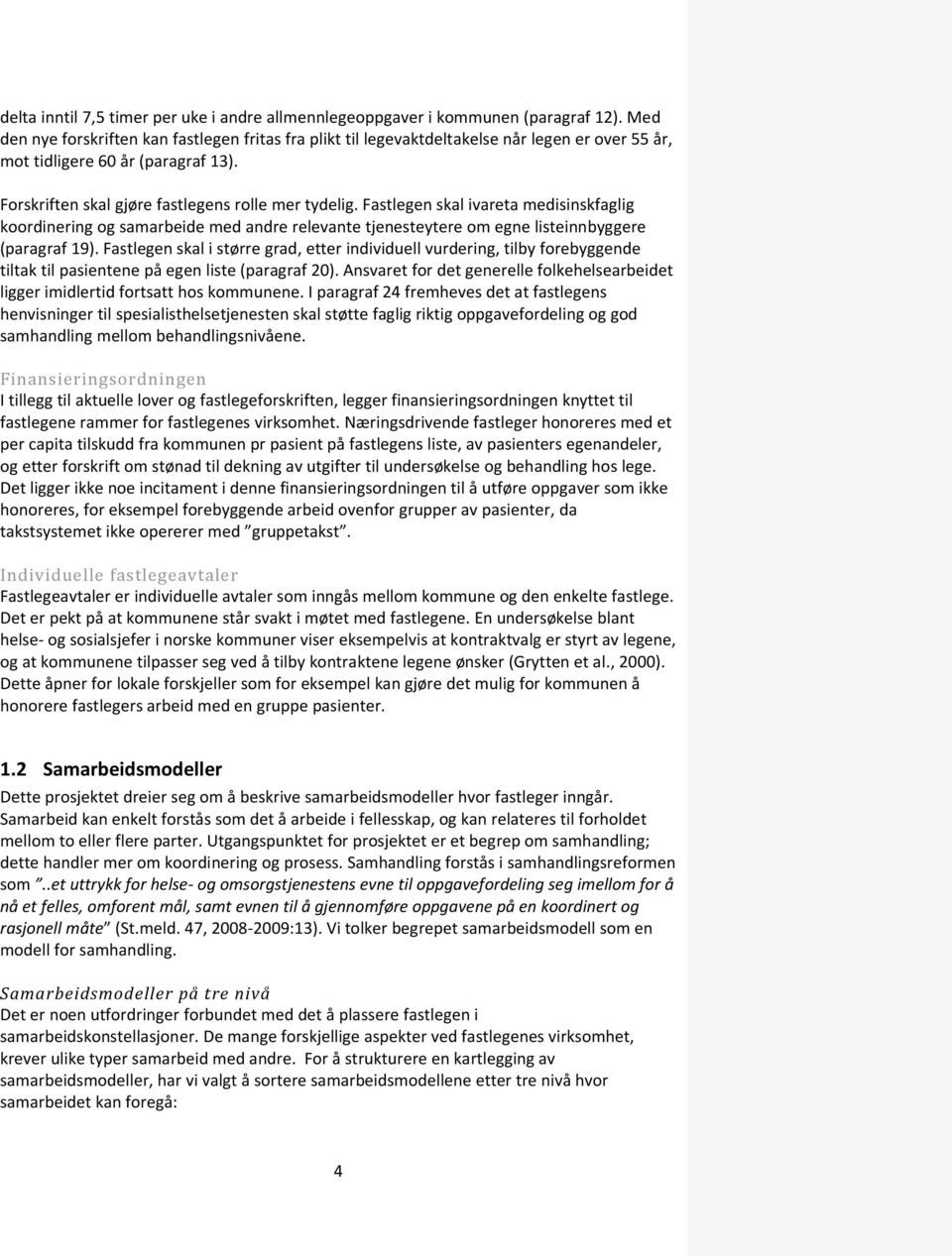 Fastlegen skal ivareta medisinskfaglig koordinering og samarbeide med andre relevante tjenesteytere om egne listeinnbyggere (paragraf 19).