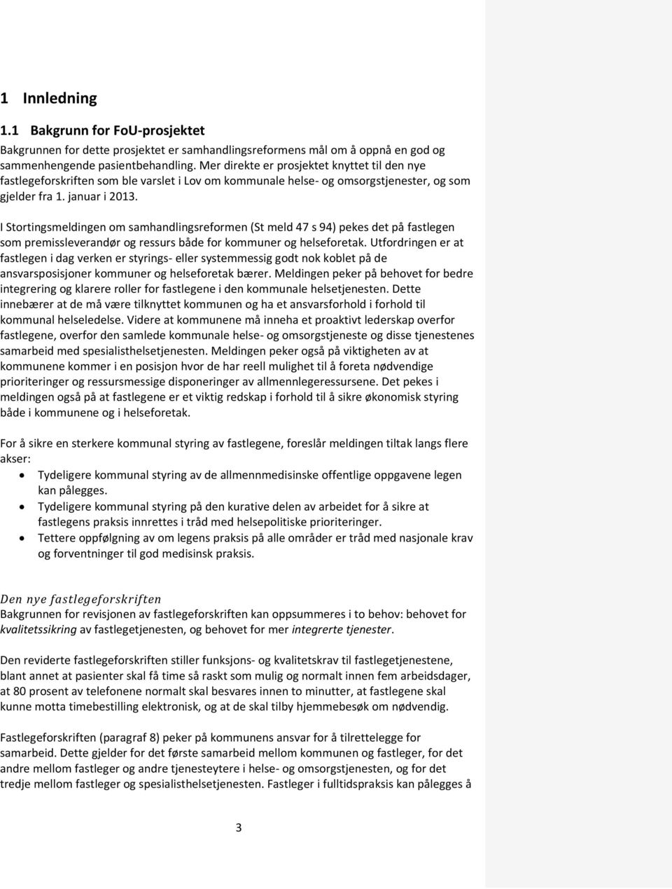 I Stortingsmeldingen om samhandlingsreformen (St meld 47 s 94) pekes det på fastlegen som premissleverandør og ressurs både for kommuner og helseforetak.