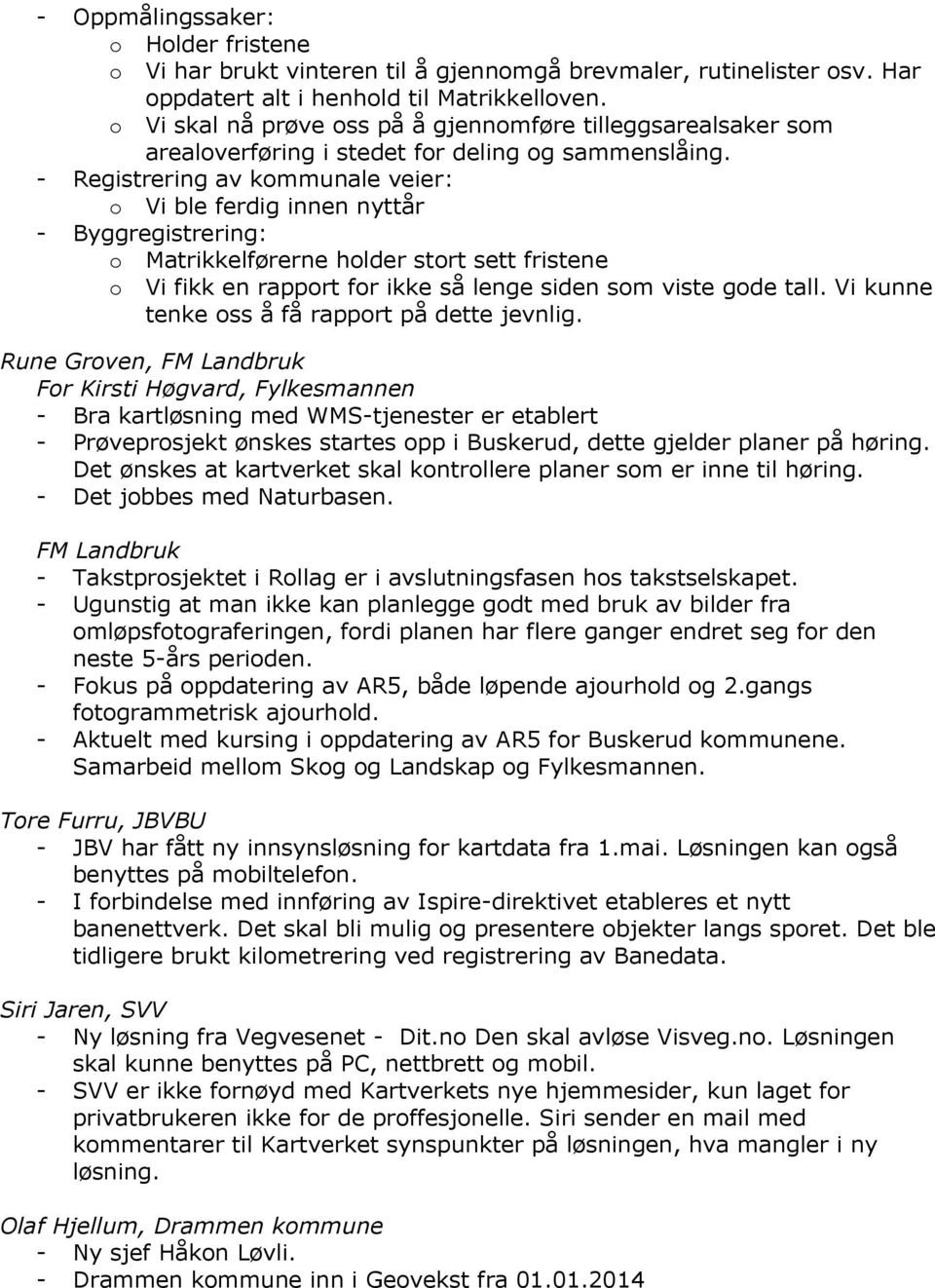 - Registrering av kommunale veier: o Vi ble ferdig innen nyttår - Byggregistrering: o Matrikkelførerne holder stort sett fristene o Vi fikk en rapport for ikke så lenge siden som viste gode tall.