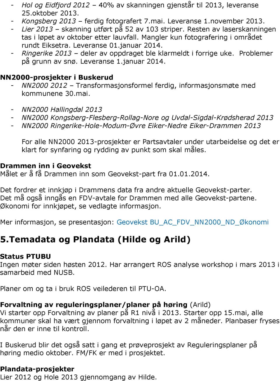 - Ringerike 2013 deler av oppdraget ble klarmeldt i forrige uke. Problemer på grunn av snø. Leveranse 1.januar 2014.