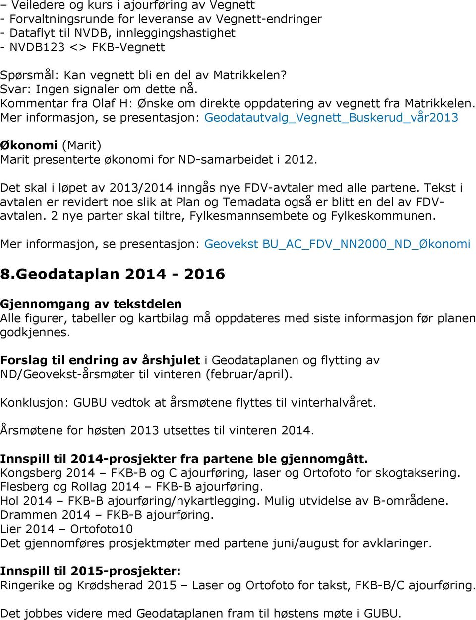 Mer informasjon, se presentasjon: Geodatautvalg_Vegnett_Buskerud_vår2013 Økonomi (Marit) Marit presenterte økonomi for ND-samarbeidet i 2012.