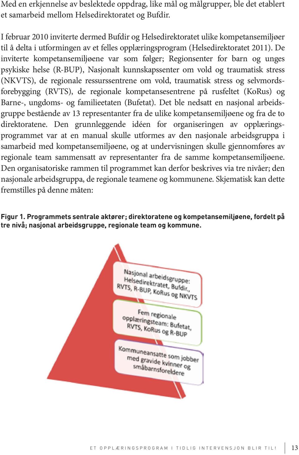 De inviterte kompetansemiljøene var som følger; Regionsenter for barn og unges psykiske helse (R-BUP), Nasjonalt kunnskapssenter om vold og traumatisk stress (NKVTS), de regionale ressurssentrene om