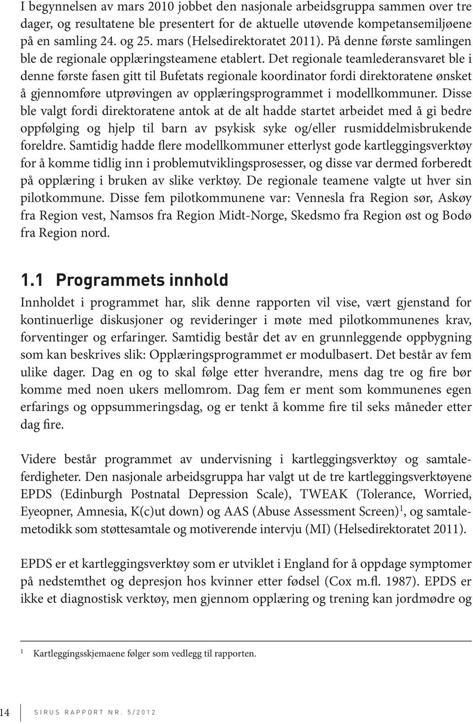 Det regionale teamlederansvaret ble i denne første fasen gitt til Bufetats regionale koordinator fordi direktoratene ønsket å gjennomføre utprøvingen av opplæringsprogrammet i modellkommuner.