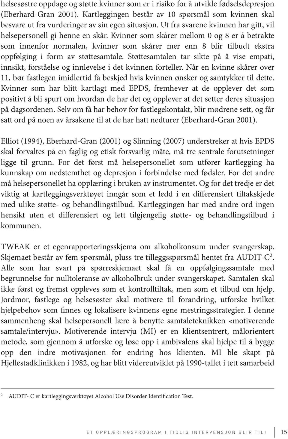 Kvinner som skårer mellom 0 og 8 er å betrakte som innenfor normalen, kvinner som skårer mer enn 8 blir tilbudt ekstra oppfølging i form av støttesamtale.