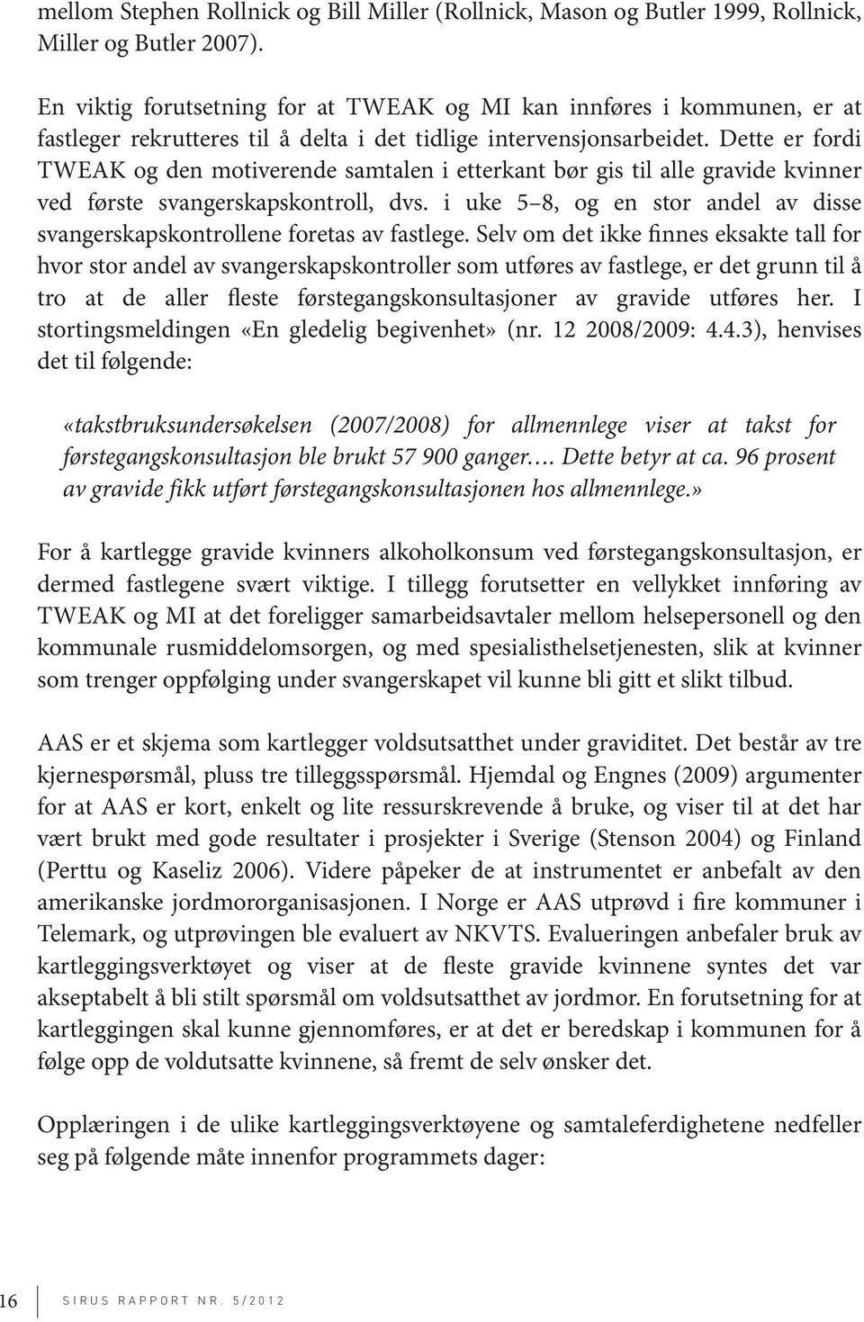 Dette er fordi TWEAK og den motiverende samtalen i etterkant bør gis til alle gravide kvinner ved første svangerskapskontroll, dvs.