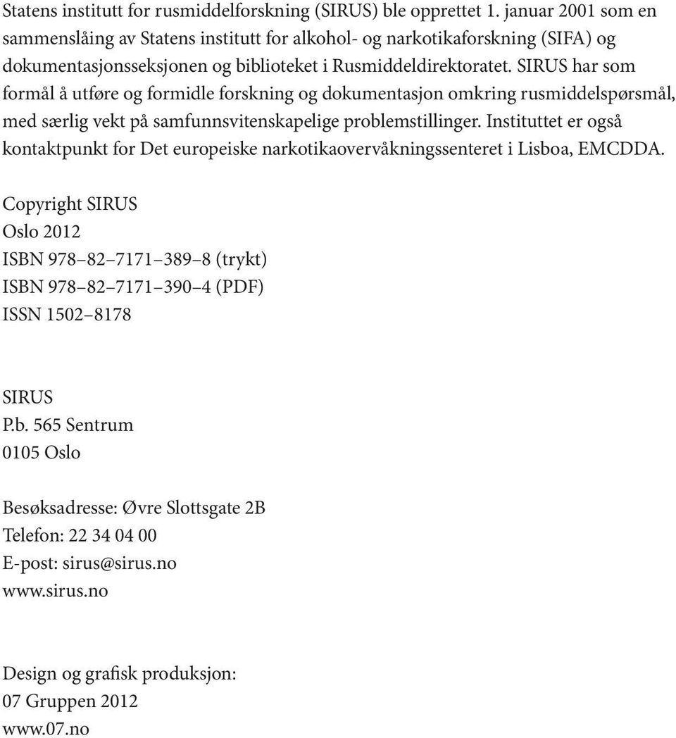 SIRUS har som formål å utføre og formidle forskning og dokumentasjon omkring rusmiddelspørsmål, med særlig vekt på samfunnsvitenskapelige problemstillinger.