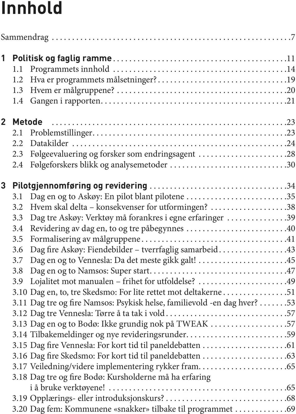 1 Dag en og to Askøy: En pilot blant pilotene...35 3.2 Hvem skal delta konsekvenser for utformingen?...38 3.3 Dag tre Askøy: Verktøy må forankres i egne erfaringer...39 3.