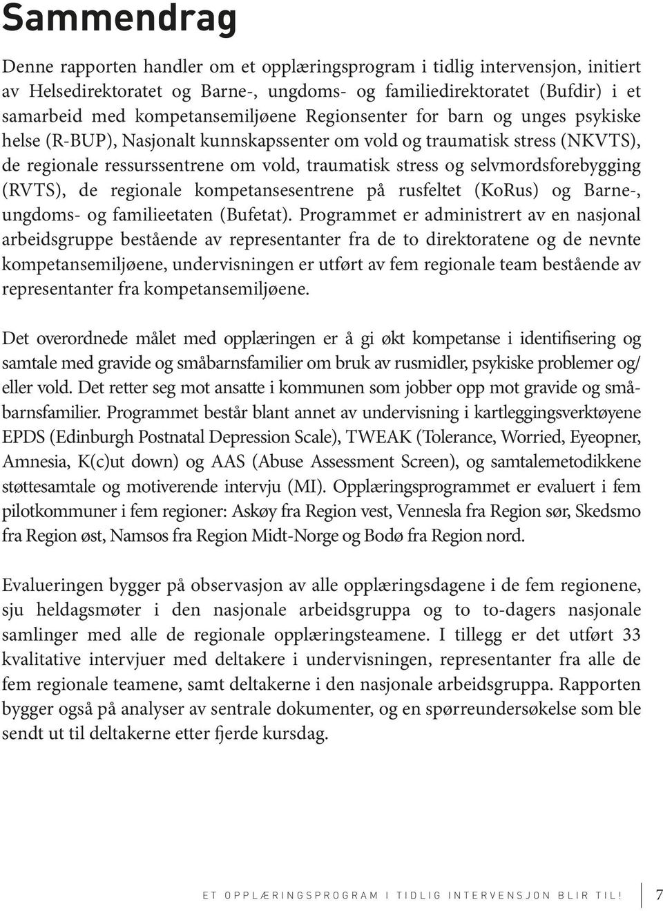 selvmordsforebygging (RVTS), de regionale kompetansesentrene på rusfeltet (KoRus) og Barne-, ungdoms- og familieetaten (Bufetat).