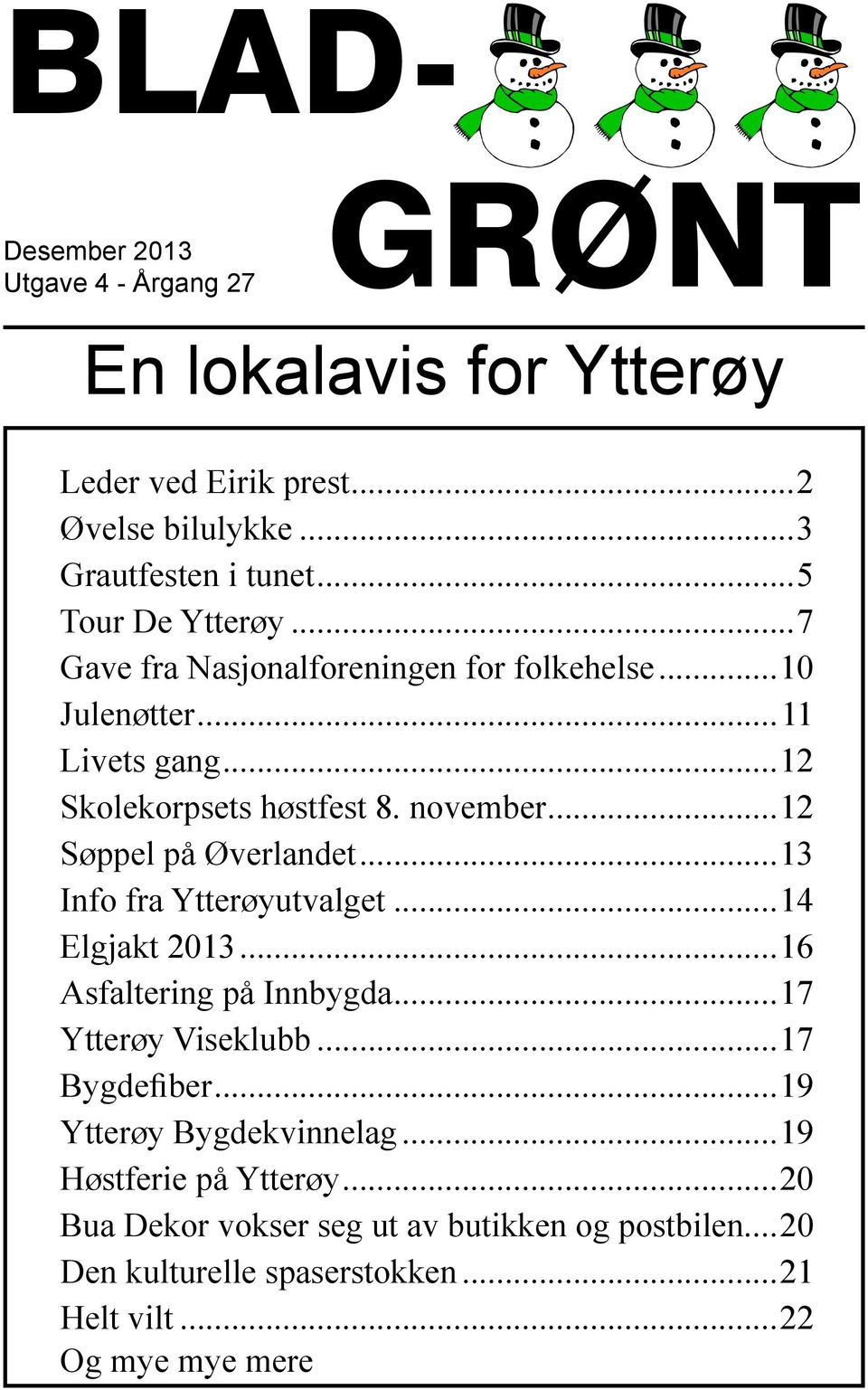 ..12 Søppel på Øverlandet...13 Info fra Ytterøyutvalget...14 Elgjakt 2013...16 Asfaltering på Innbygda...17 Ytterøy Viseklubb...17 Bygdefiber.