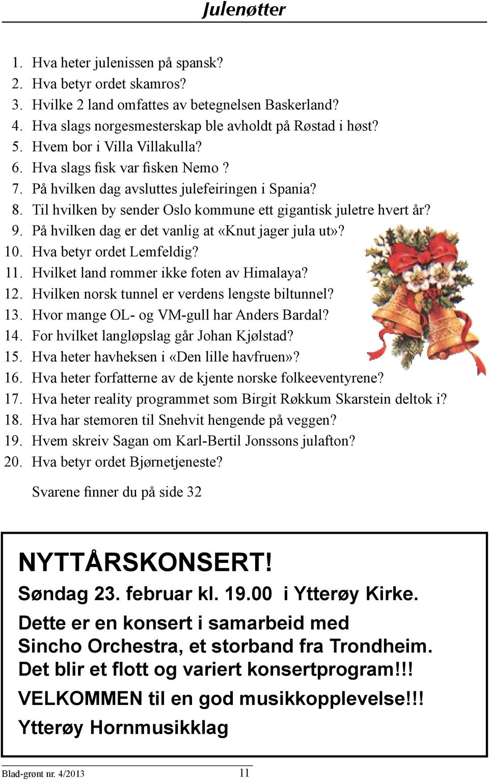 På hvilken dag er det vanlig at «Knut jager jula ut»? 10. Hva betyr ordet Lemfeldig? 11. Hvilket land rommer ikke foten av Himalaya? 12. Hvilken norsk tunnel er verdens lengste biltunnel? 13.