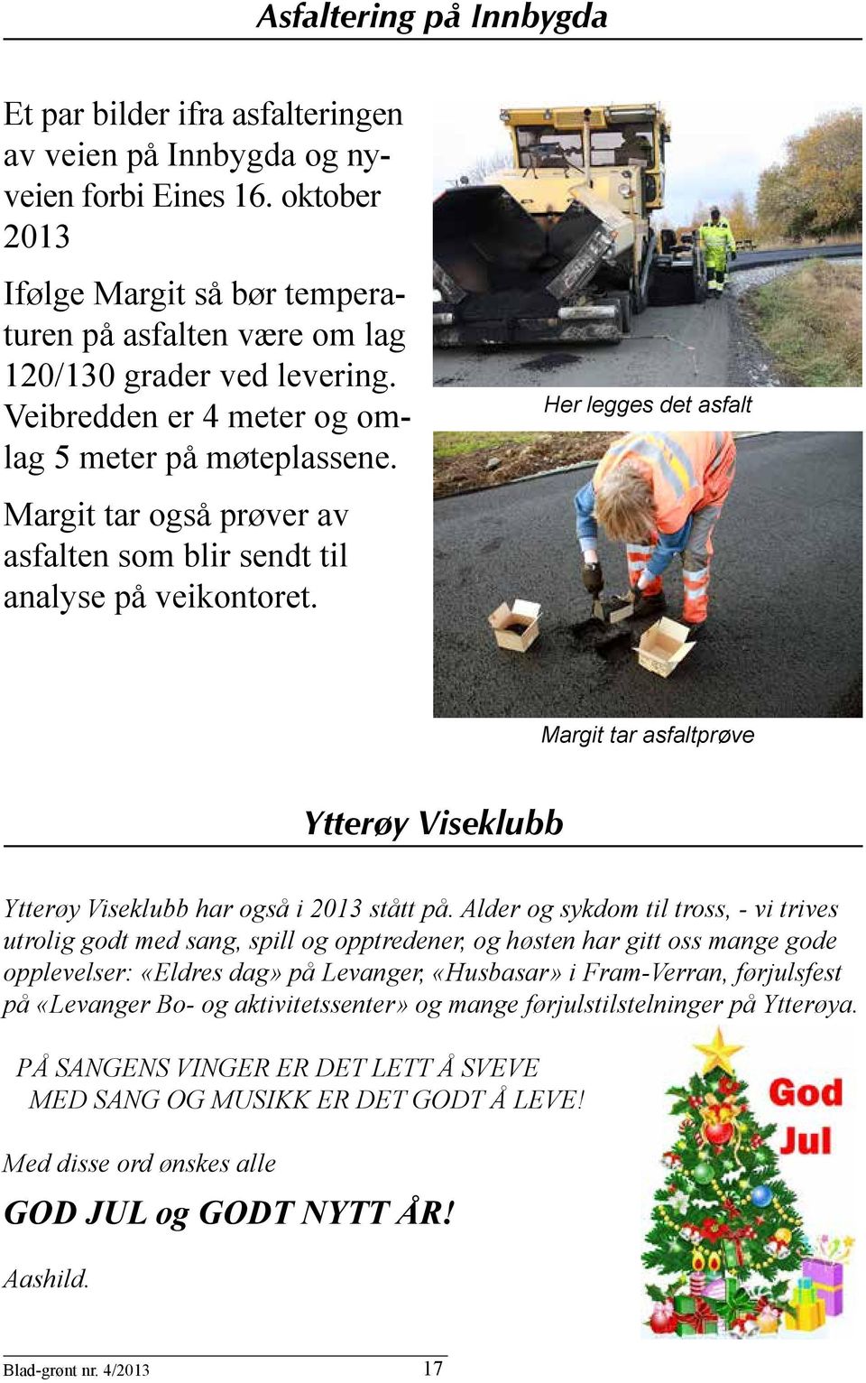 Margit tar også prøver av asfalten som blir sendt til analyse på veikontoret. Her legges det asfalt Margit tar asfaltprøve Ytterøy Viseklubb Ytterøy Viseklubb har også i 2013 stått på.