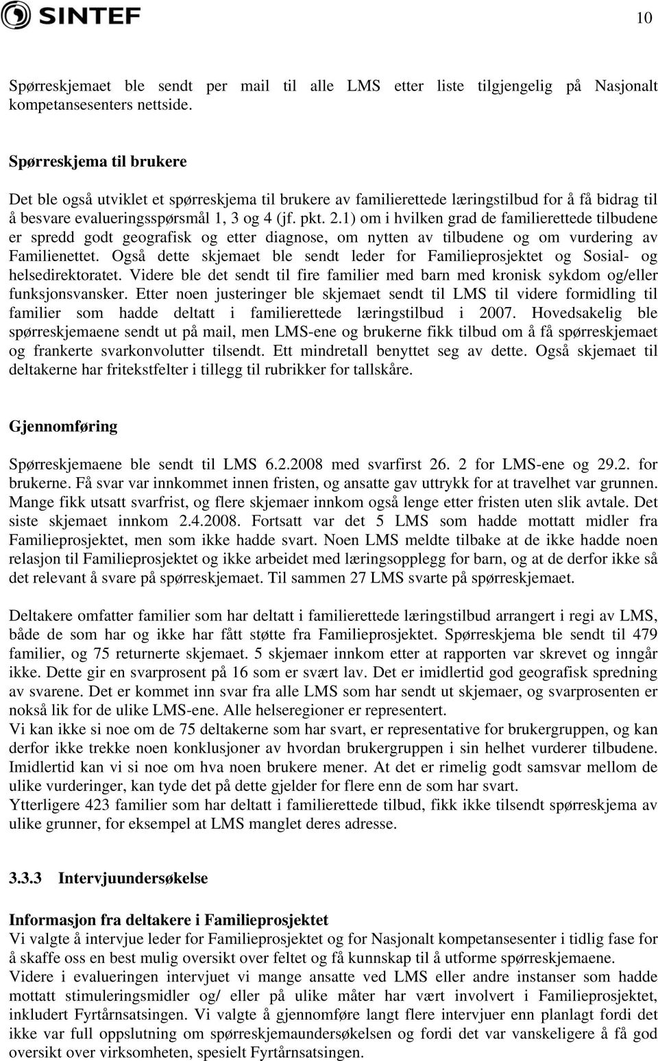 1) om i hvilken grad de familierettede tilbudene er spredd godt geografisk og etter diagnose, om nytten av tilbudene og om vurdering av Familienettet.