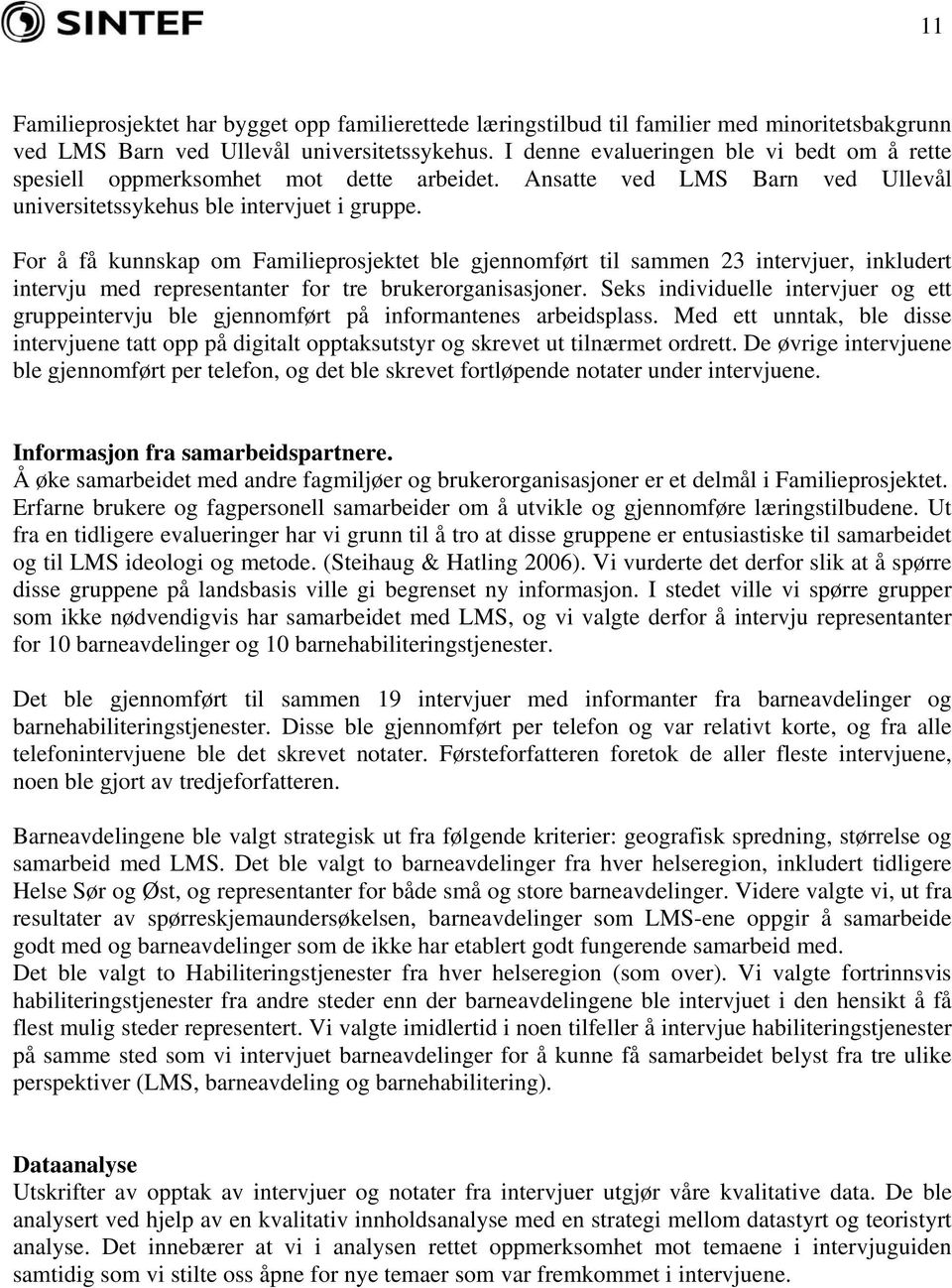 For å få kunnskap om Familieprosjektet ble gjennomført til sammen 23 intervjuer, inkludert intervju med representanter for tre brukerorganisasjoner.