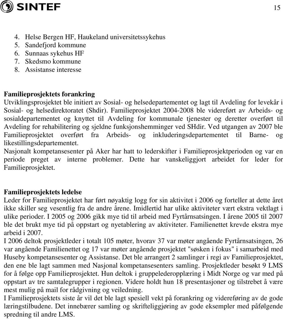 Familieprosjektet 2004-2008 ble videreført av Arbeids- og sosialdepartementet og knyttet til Avdeling for kommunale tjenester og deretter overført til Avdeling for rehabilitering og sjeldne