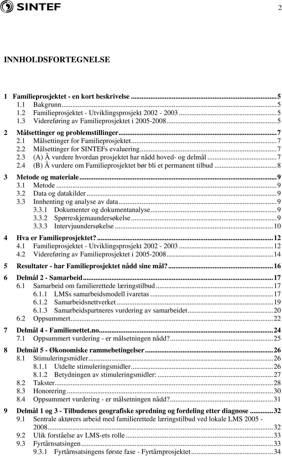 ..8 3 Metode og materiale...9 3.1 Metode...9 3.2 Data og datakilder...9 3.3 Innhenting og analyse av data...9 3.3.1 Dokumenter og dokumentanalyse...9 3.3.2 Spørreskjemaundersøkelse...9 3.3.3 Intervjuundersøkelse.