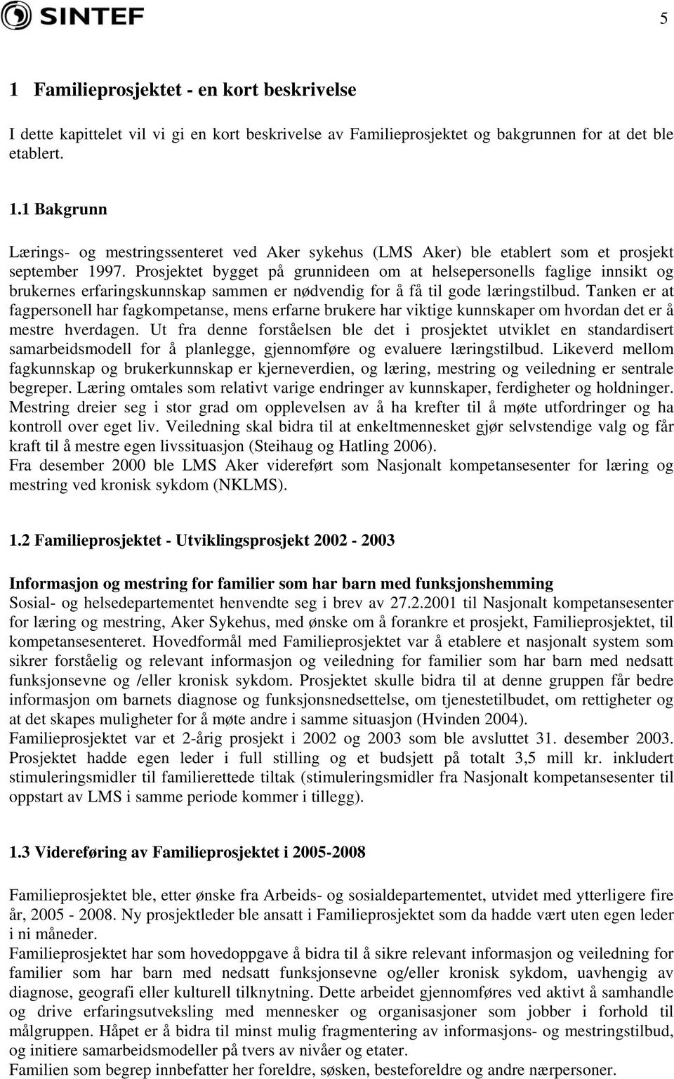 Tanken er at fagpersonell har fagkompetanse, mens erfarne brukere har viktige kunnskaper om hvordan det er å mestre hverdagen.