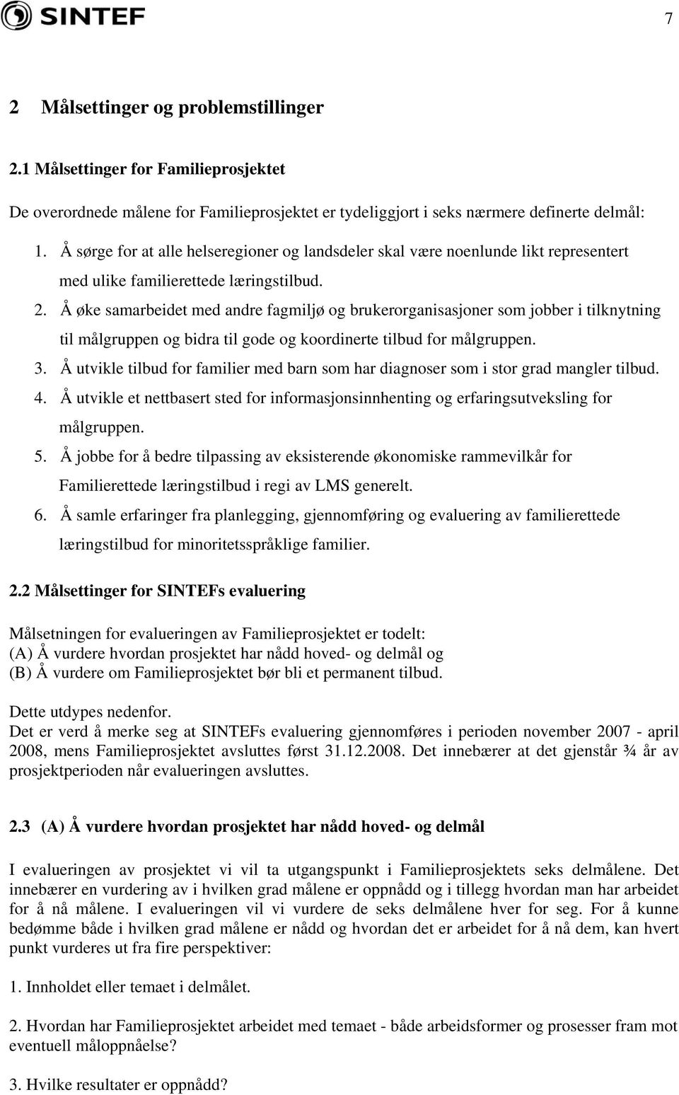 Å øke samarbeidet med andre fagmiljø og brukerorganisasjoner som jobber i tilknytning til målgruppen og bidra til gode og koordinerte tilbud for målgruppen. 3.