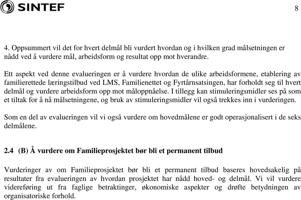 delmål og vurdere arbeidsform opp mot måloppnåelse. I tillegg kan stimuleringsmidler ses på som et tiltak for å nå målsetningene, og bruk av stimuleringsmidler vil også trekkes inn i vurderingen.