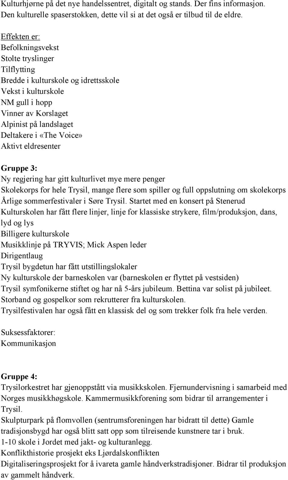 Aktivt eldresenter Gruppe 3: Ny regjering har gitt kulturlivet mye mere penger Skolekorps for hele Trysil, mange flere som spiller og full oppslutning om skolekorps Årlige sommerfestivaler i Søre