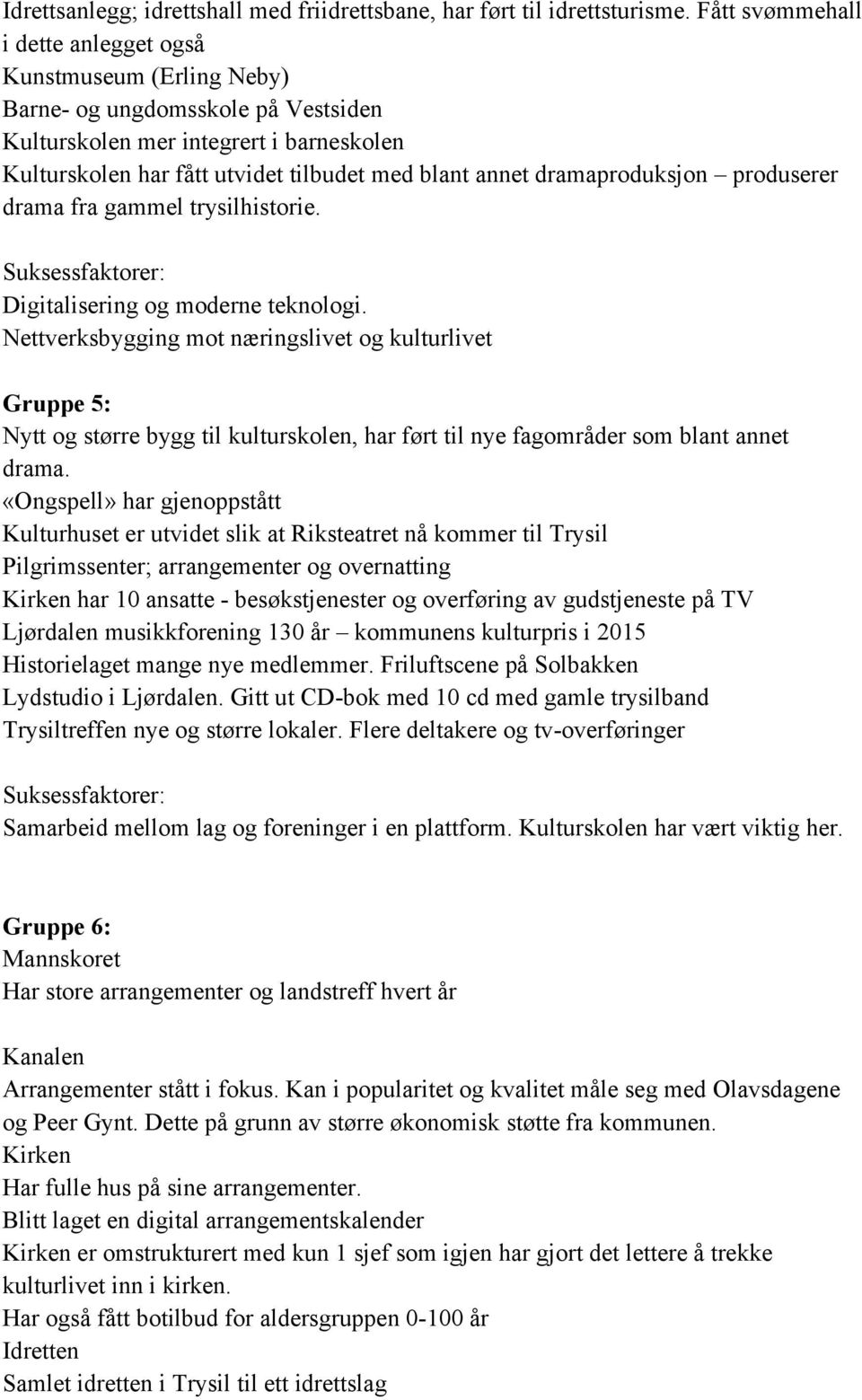 dramaproduksjon produserer drama fra gammel trysilhistorie. Suksessfaktorer: Digitalisering og moderne teknologi.