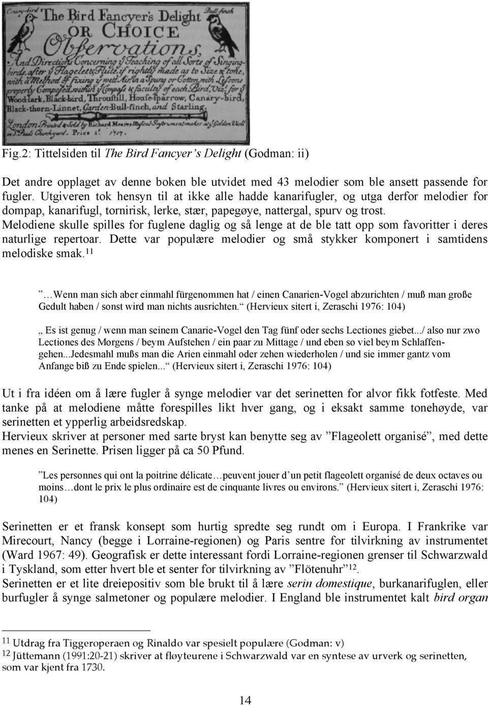 Melodiene skulle spilles for fuglene daglig og så lenge at de ble tatt opp som favoritter i deres naturlige repertoar. Dette var populære melodier og små stykker komponert i samtidens melodiske smak.