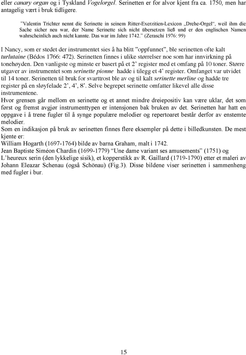 wahrscheinlich auch nicht kannte. Das war im Jahre 1742. (Zeraschi 1976: 99) I Nancy, som er stedet der instrumentet sies å ha blitt oppfunnet, ble serinetten ofte kalt turlutaine (Bédos 1766: 472).