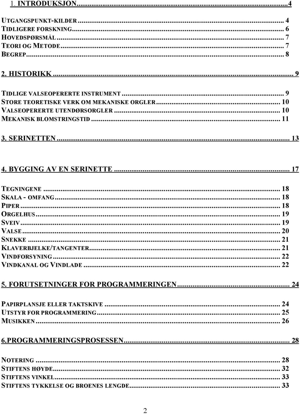 .. 18 SKALA - OMFANG... 18 PIPER... 18 ORGELHUS... 19 SVEIV... 19 VALSE... 20 SNEKKE... 21 KLAVERBJELKE/TANGENTER... 21 VINDFORSYNING... 22 VINDKANAL OG VINDLADE... 22 5.