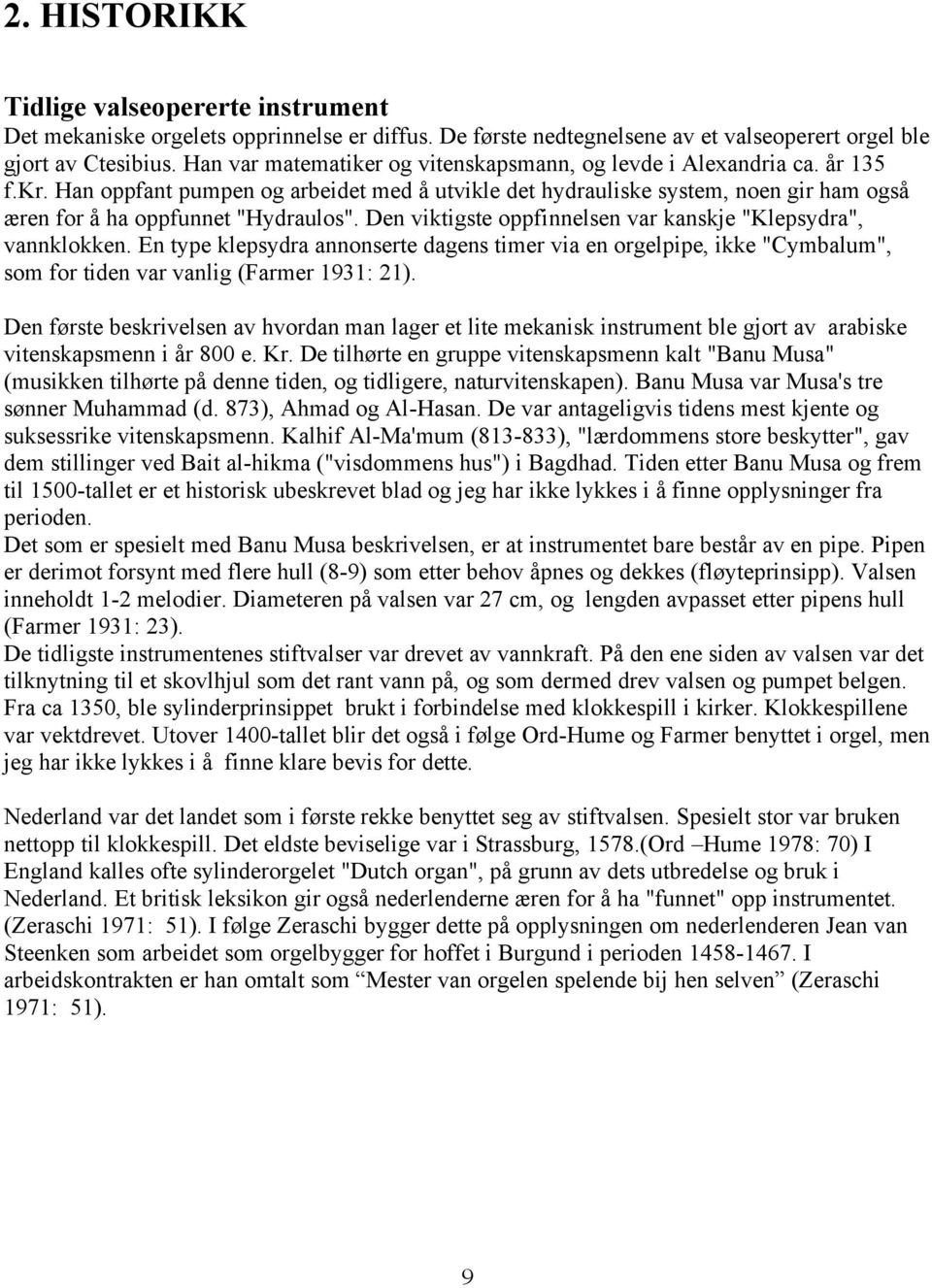 Han oppfant pumpen og arbeidet med å utvikle det hydrauliske system, noen gir ham også æren for å ha oppfunnet "Hydraulos". Den viktigste oppfinnelsen var kanskje "Klepsydra", vannklokken.