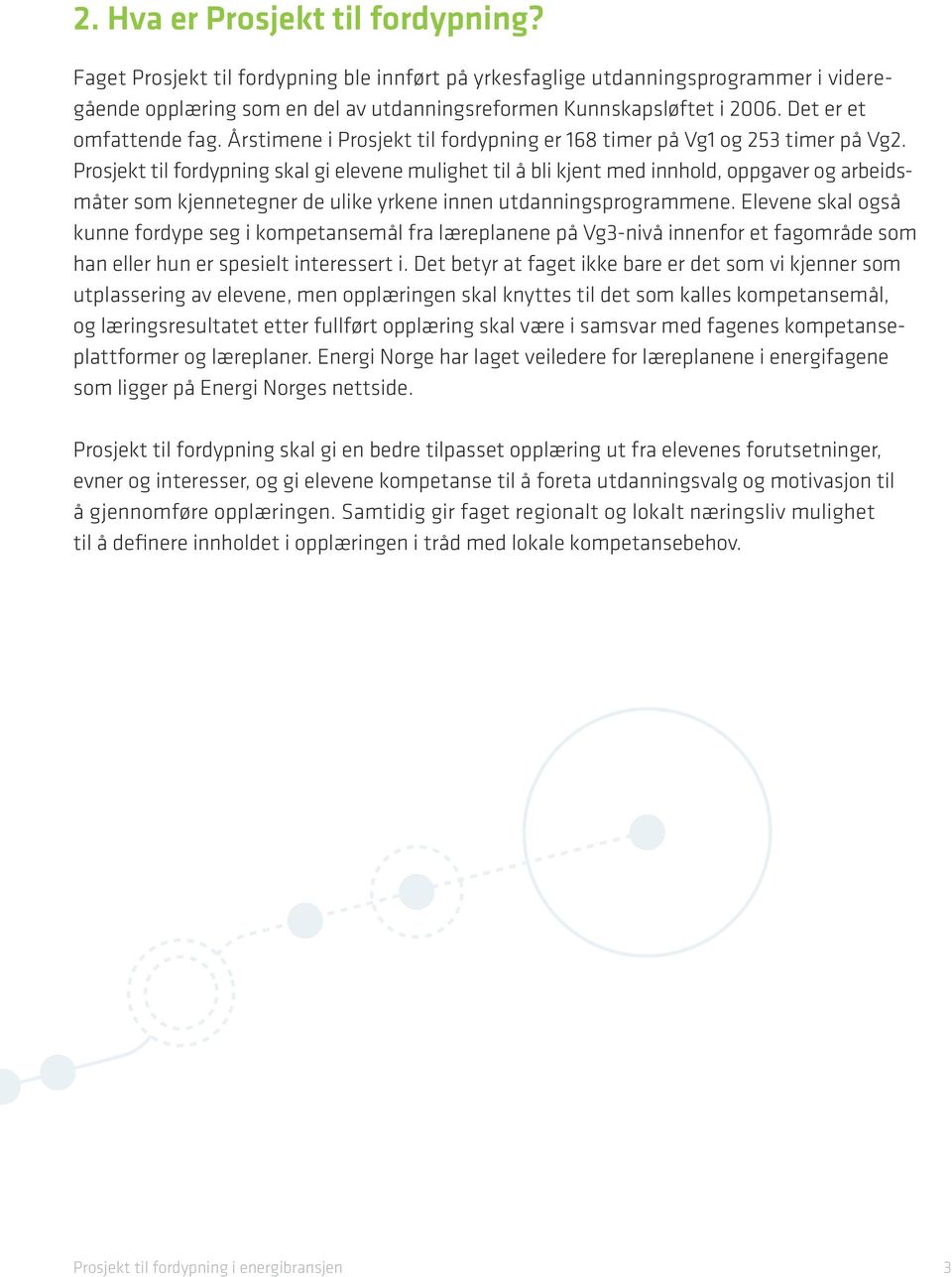 Prosjekt til fordypning skal gi elevene mulighet til å bli kjent med innhold, oppgaver og arbeidsmåter som kjennetegner de ulike yrkene innen utdanningsprogrammene.