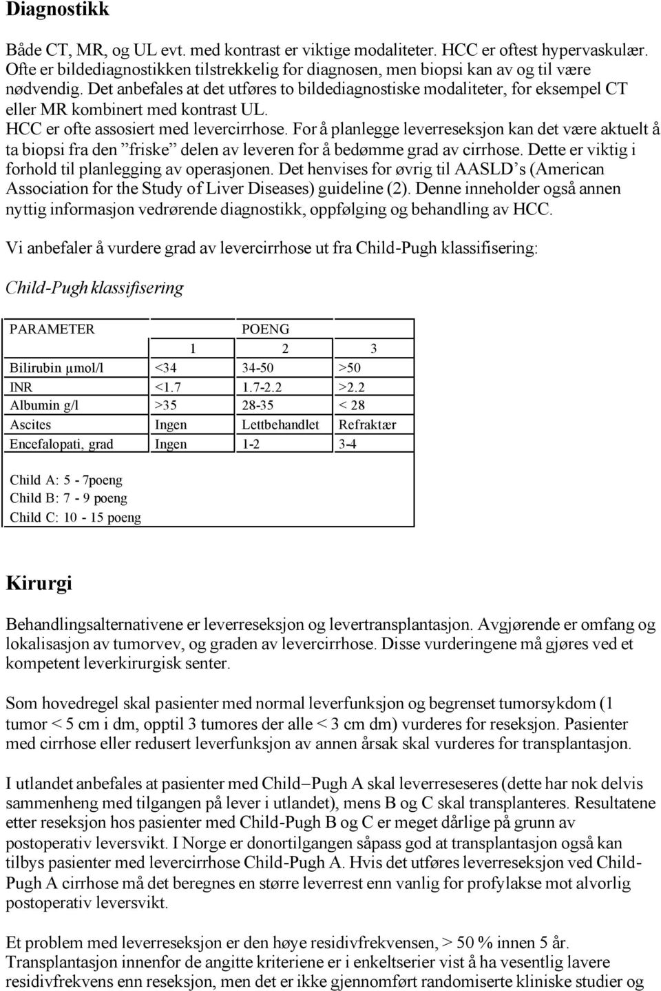 For å planlegge leverreseksjon kan det være aktuelt å ta biopsi fra den friske delen av leveren for å bedømme grad av cirrhose. Dette er viktig i forhold til planlegging av operasjonen.