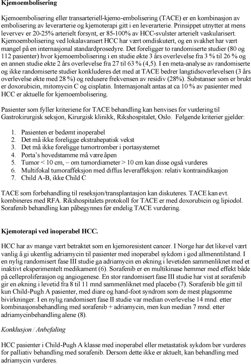 Kjemoembolisering ved lokalavansert HCC har vært omdiskutert, og en svakhet har vært mangel på en internasjonal standardprosedyre.