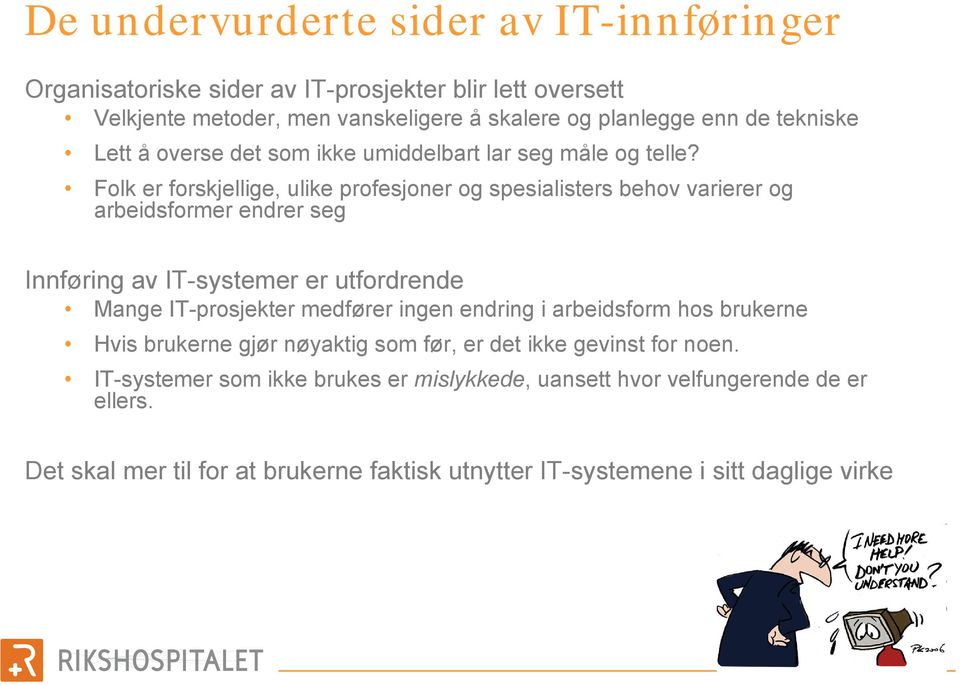 Folk er forskjellige, ulike profesjoner og spesialisters behov varierer og arbeidsformer endrer seg Innføring av IT-systemer er utfordrende Mange IT-prosjekter medfører