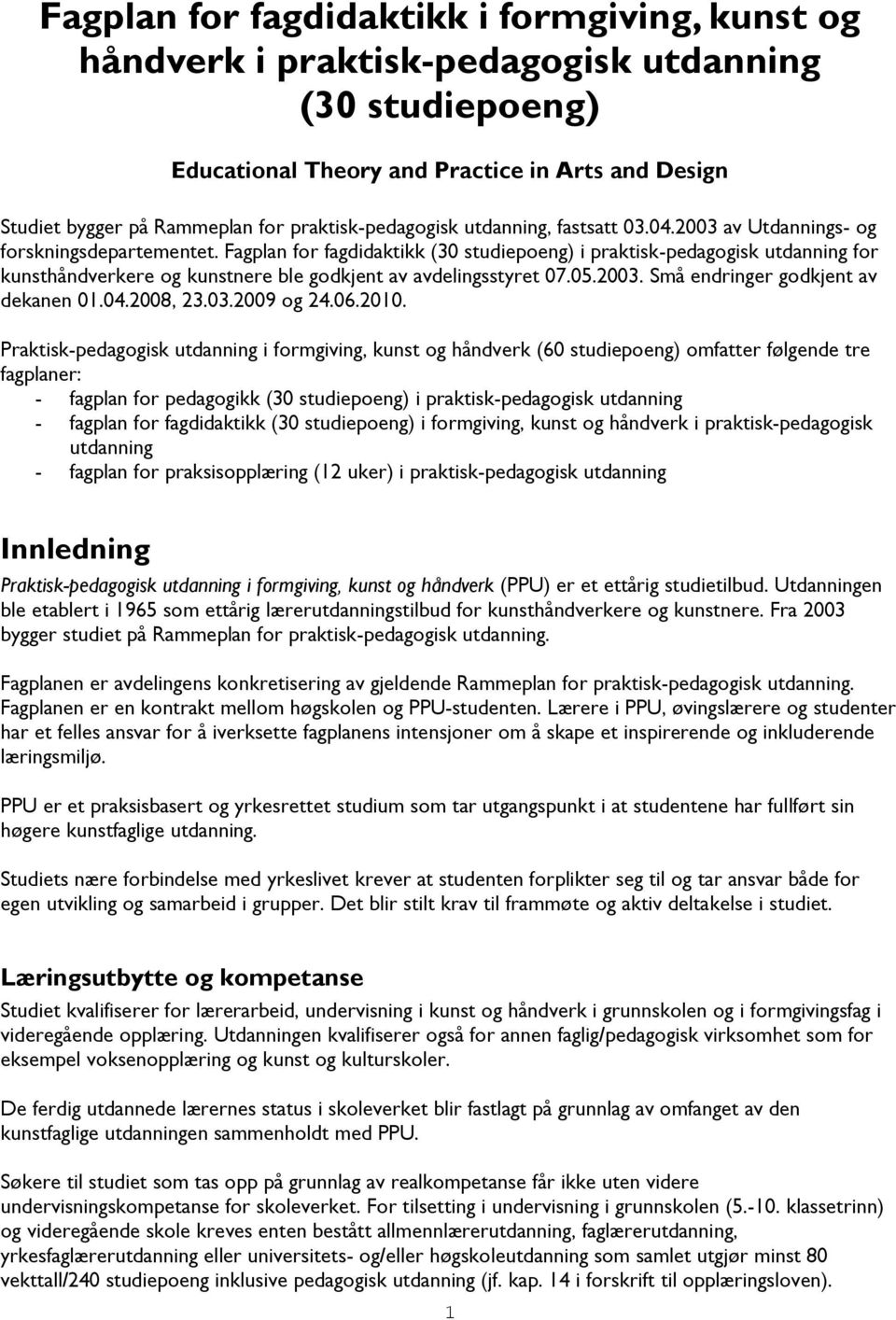 Fagplan for fagdidaktikk (30 studiepoeng) i praktisk-pedagogisk utdanning for kunsthåndverkere og kunstnere ble godkjent av avdelingsstyret 07.05.2003. Små endringer godkjent av dekanen 01.04.