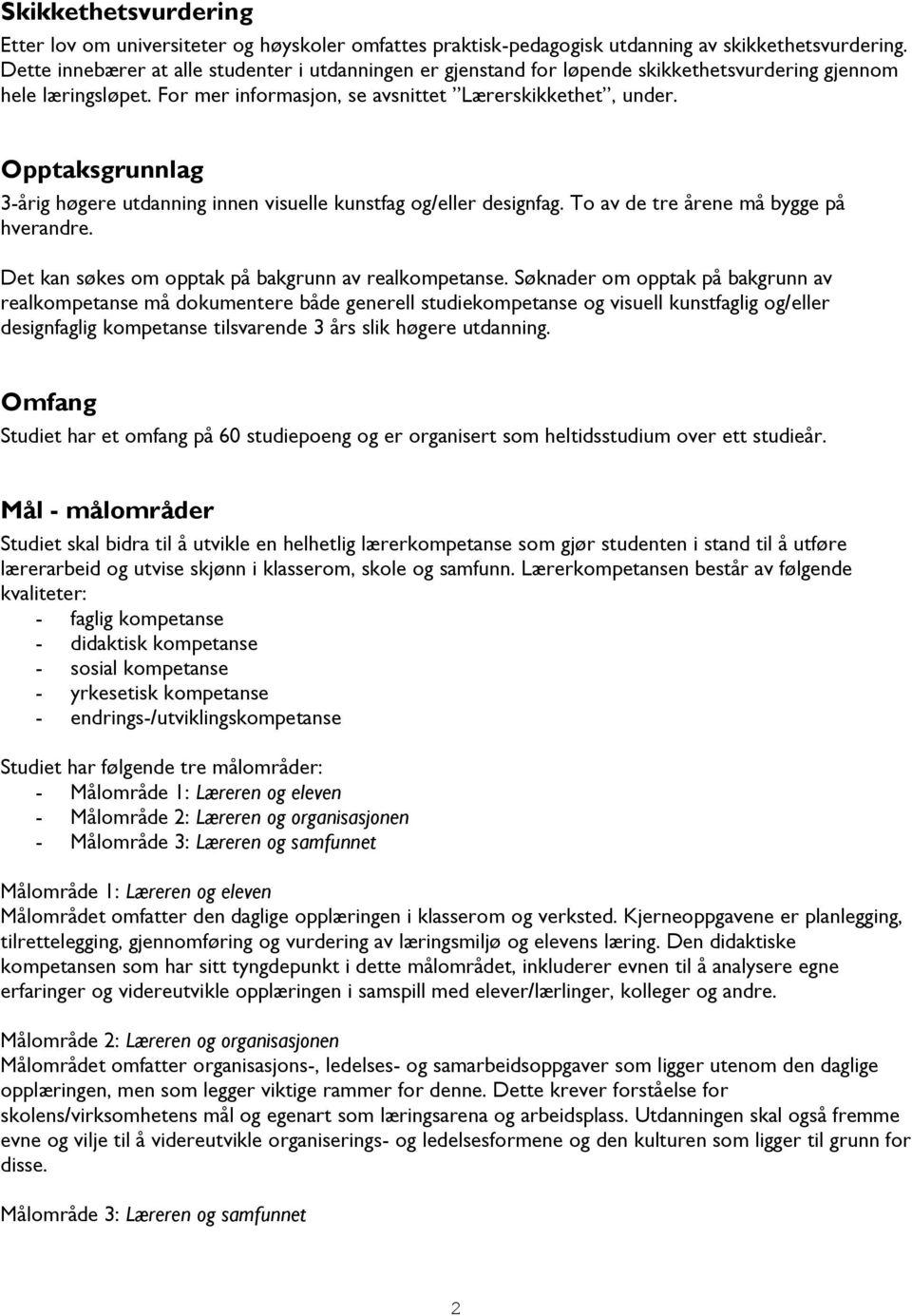 Opptaksgrunnlag 3-årig høgere utdanning innen visuelle kunstfag og/eller designfag. To av de tre årene må bygge på hverandre. Det kan søkes om opptak på bakgrunn av realkompetanse.