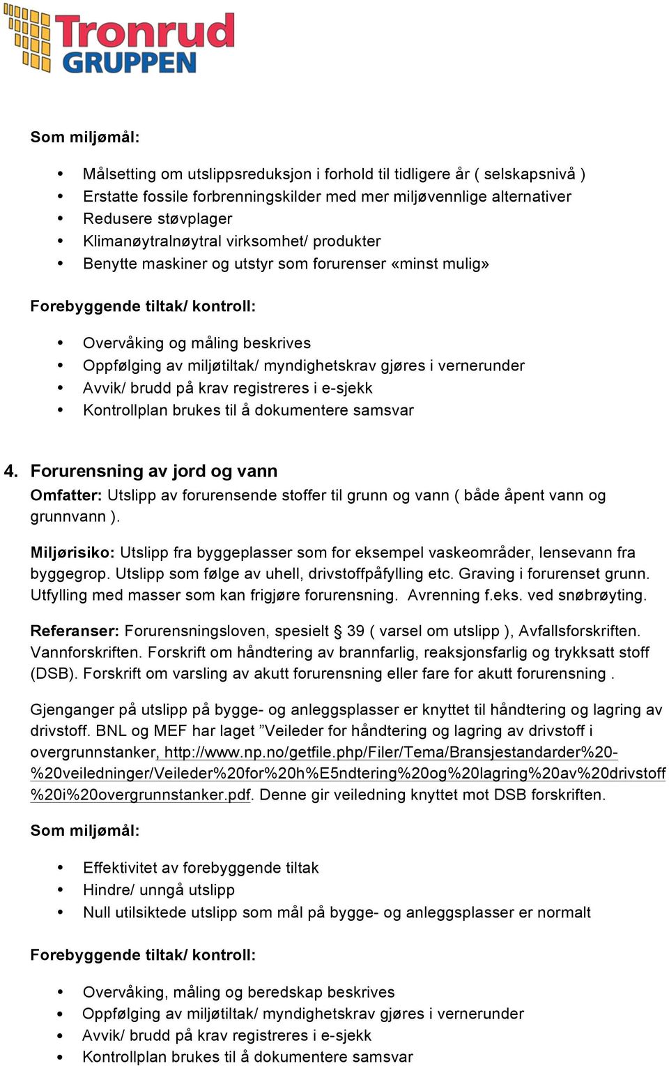 Forurensning av jord og vann Omfatter: Utslipp av forurensende stoffer til grunn og vann ( både åpent vann og grunnvann ).