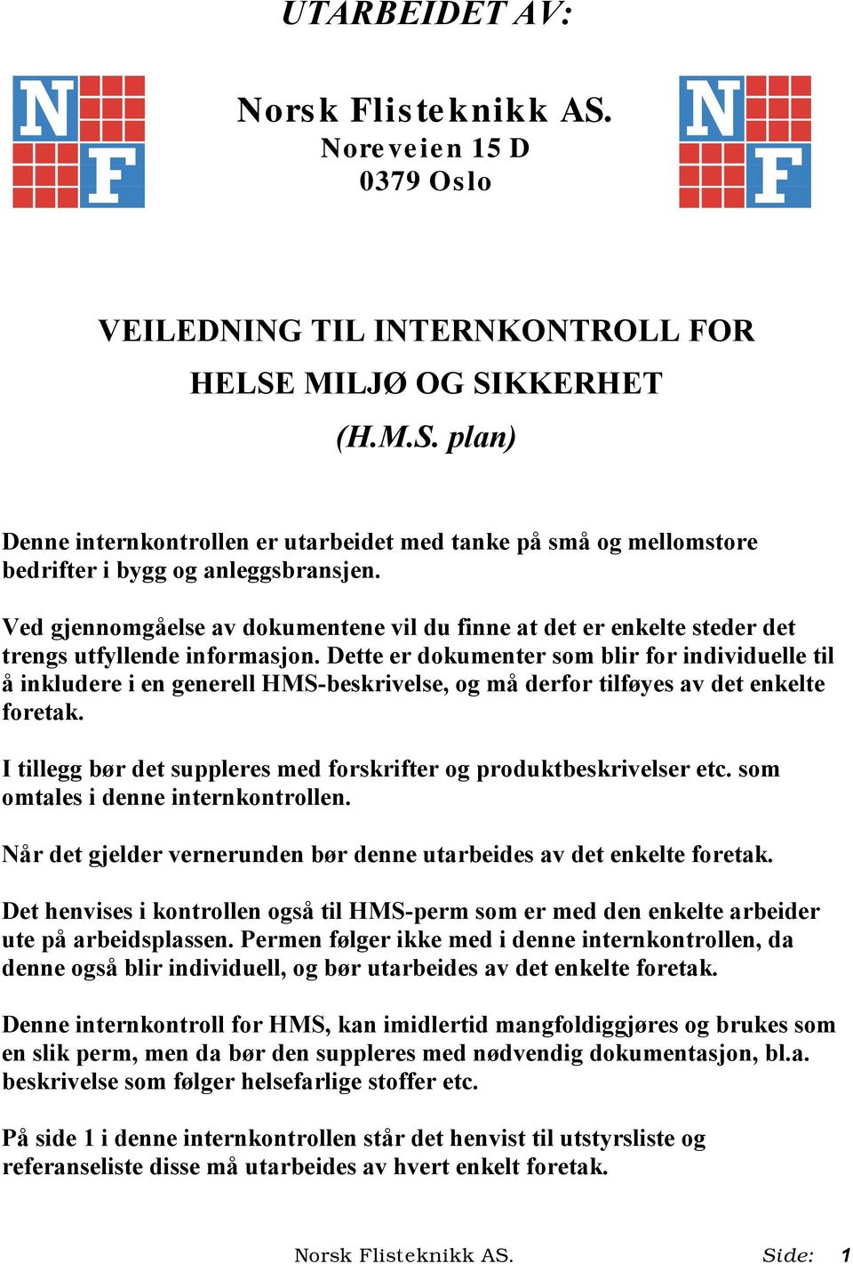 Dette er dokumenter som blir for individuelle til å inkludere i en generell HMS-beskrivelse, og må derfor tilføyes av det enkelte foretak.