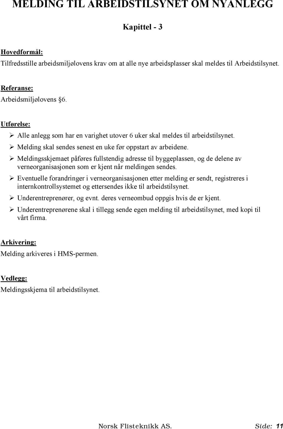 ! Meldingsskjemaet påføres fullstendig adresse til byggeplassen, og de delene av verneorganisasjonen som er kjent når meldingen sendes.