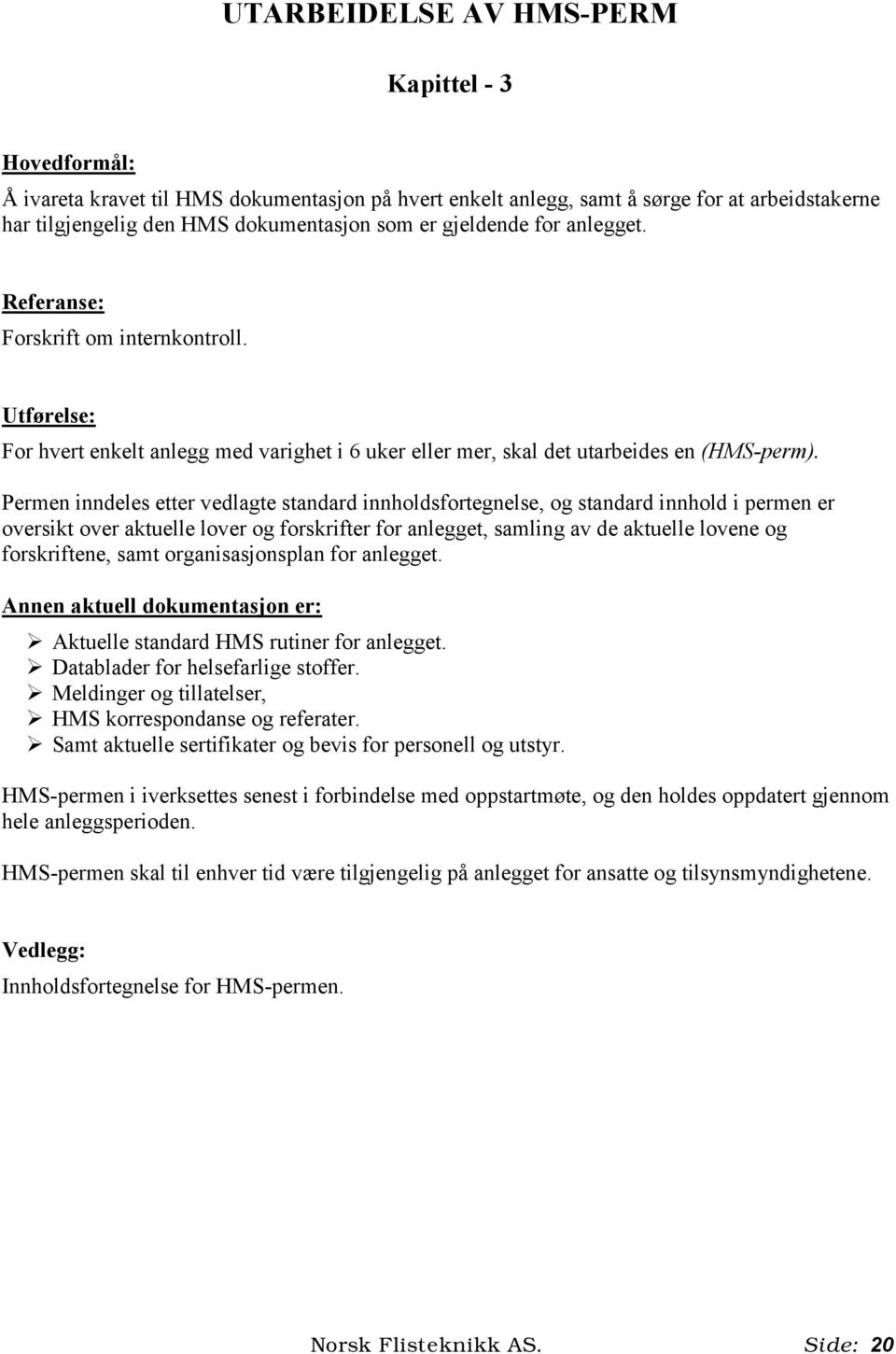 Permen inndeles etter vedlagte standard innholdsfortegnelse, og standard innhold i permen er oversikt over aktuelle lover og forskrifter for anlegget, samling av de aktuelle lovene og forskriftene,