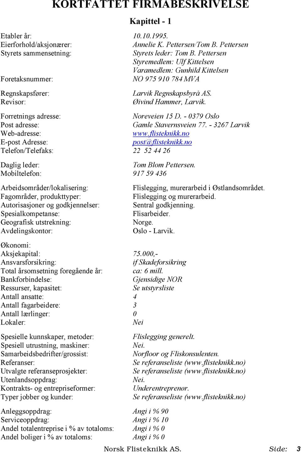 Forretnings adresse: Noreveien 15 D. - 0379 Oslo Post adresse: Gamle Stavernsveien 77. - 3267 Larvik Web-adresse: www.flisteknikk.no E-post Adresse: post@flisteknikk.